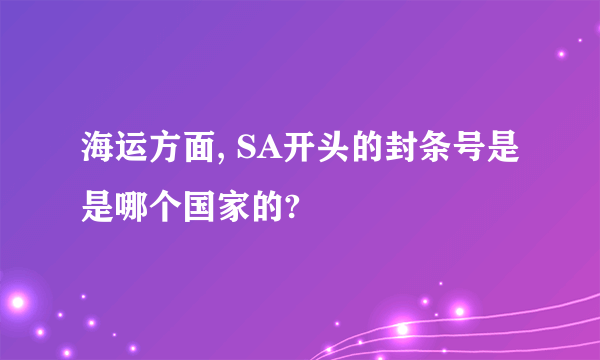 海运方面, SA开头的封条号是是哪个国家的?