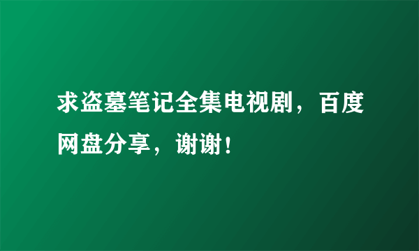 求盗墓笔记全集电视剧，百度网盘分享，谢谢！