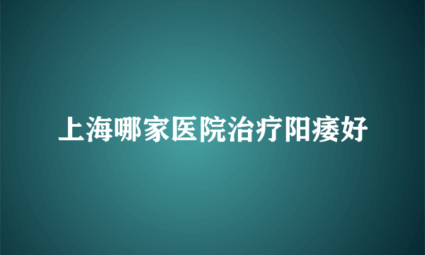 上海哪家医院治疗阳痿好