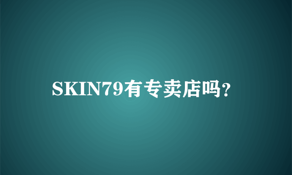 SKIN79有专卖店吗？