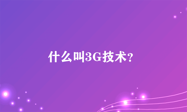 什么叫3G技术？