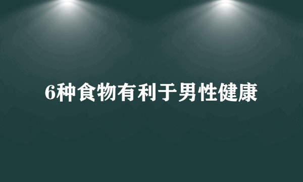 6种食物有利于男性健康