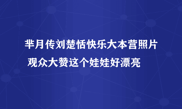 芈月传刘楚恬快乐大本营照片 观众大赞这个娃娃好漂亮