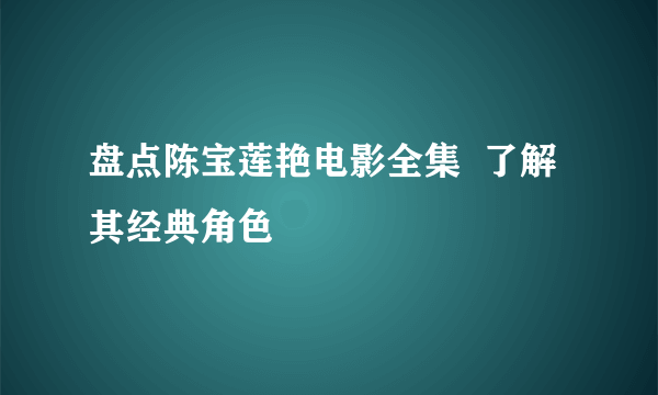 盘点陈宝莲艳电影全集  了解其经典角色