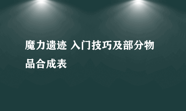 魔力遗迹 入门技巧及部分物品合成表