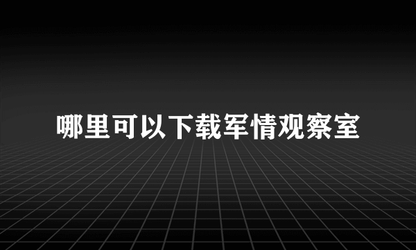 哪里可以下载军情观察室