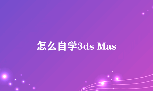 怎么自学3ds Mas