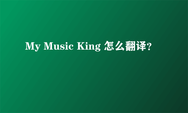 My Music King 怎么翻译？