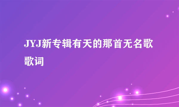 JYJ新专辑有天的那首无名歌歌词