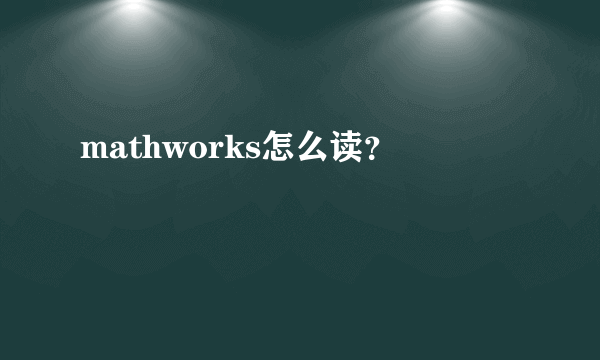 mathworks怎么读？