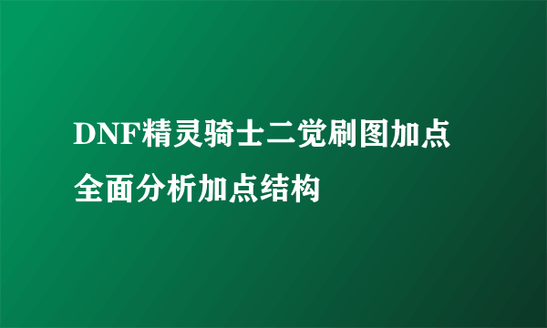 DNF精灵骑士二觉刷图加点 全面分析加点结构