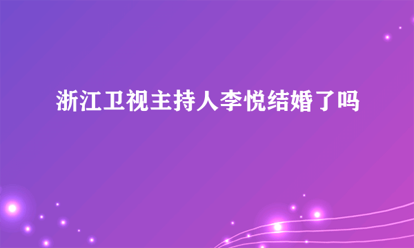 浙江卫视主持人李悦结婚了吗