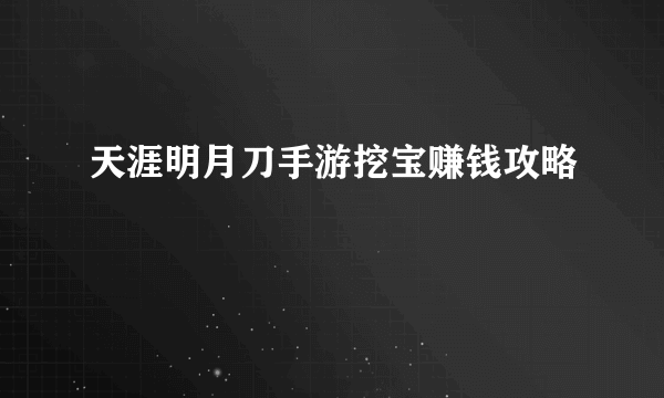 天涯明月刀手游挖宝赚钱攻略