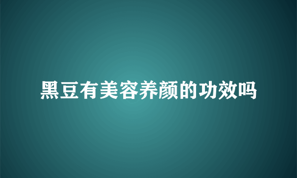 黑豆有美容养颜的功效吗