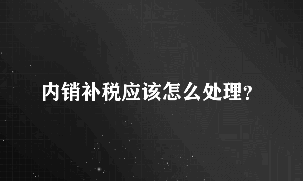 内销补税应该怎么处理？