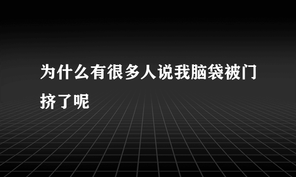 为什么有很多人说我脑袋被门挤了呢