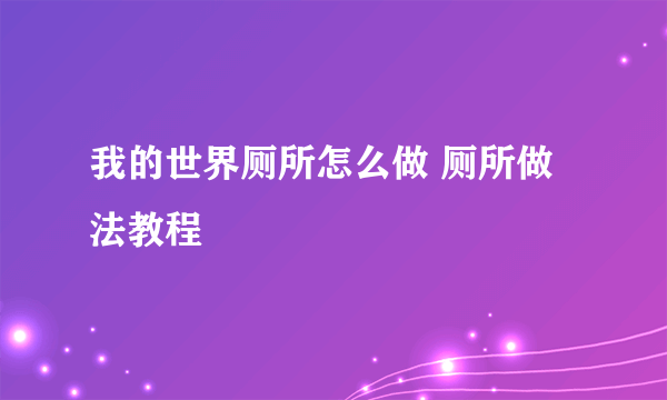 我的世界厕所怎么做 厕所做法教程