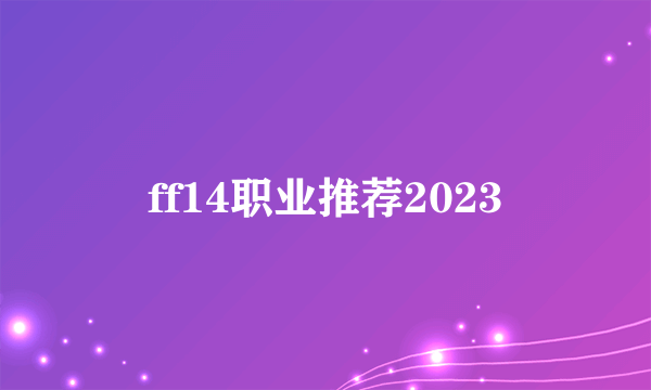 ff14职业推荐2023