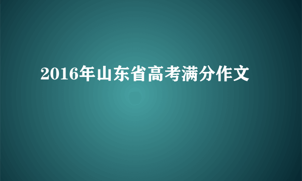 2016年山东省高考满分作文