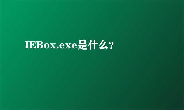 IEBox.exe是什么？