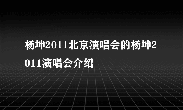 杨坤2011北京演唱会的杨坤2011演唱会介绍