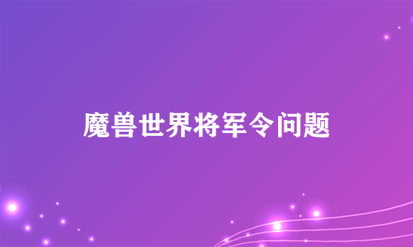 魔兽世界将军令问题