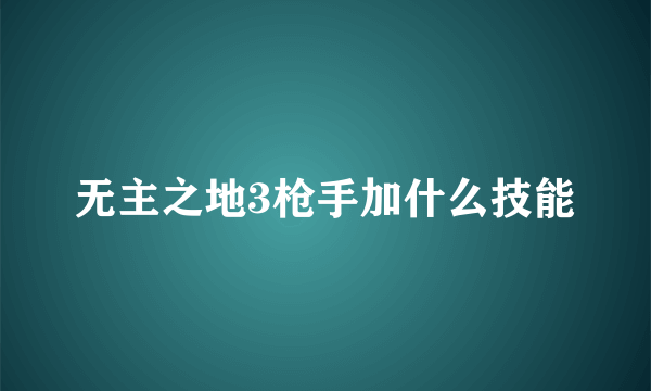 无主之地3枪手加什么技能