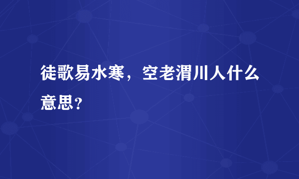 徒歌易水寒，空老渭川人什么意思？