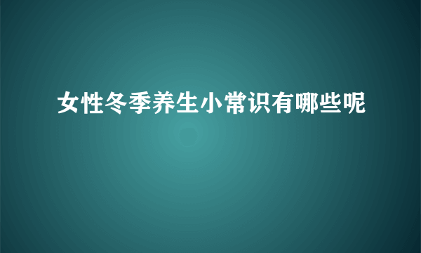 女性冬季养生小常识有哪些呢