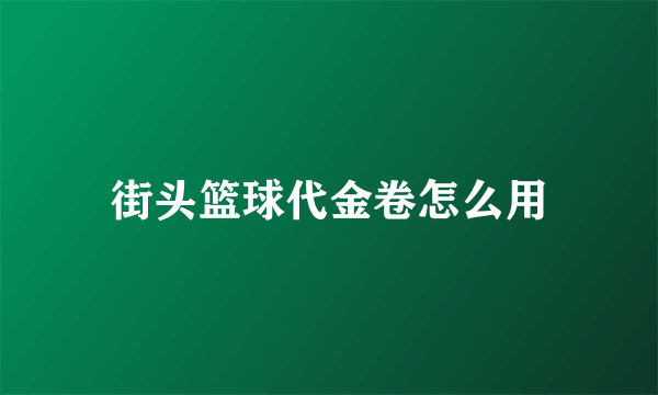 街头篮球代金卷怎么用