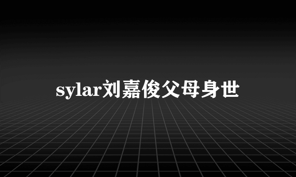 sylar刘嘉俊父母身世