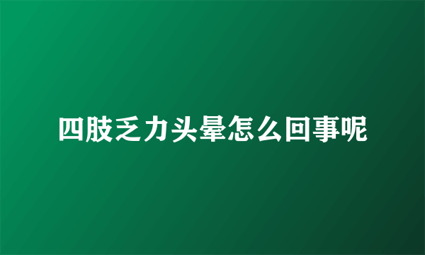 四肢乏力头晕怎么回事呢