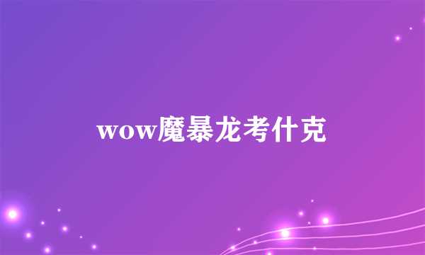 wow魔暴龙考什克