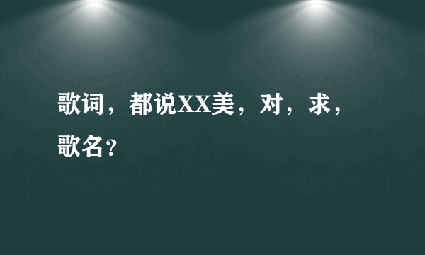 歌词，都说XX美，对，求，歌名？