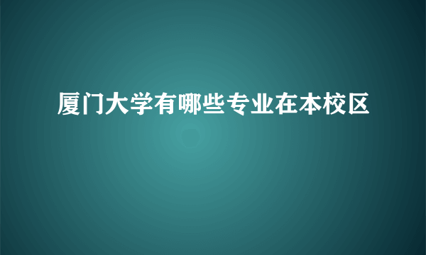 厦门大学有哪些专业在本校区