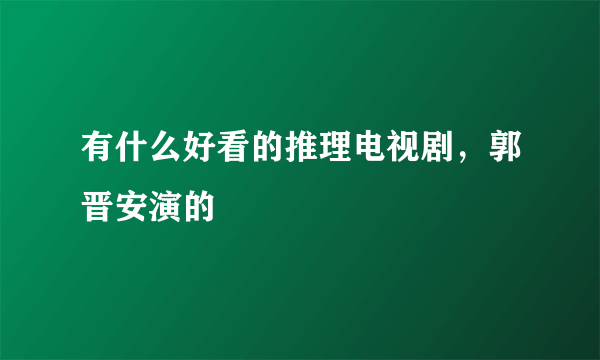 有什么好看的推理电视剧，郭晋安演的