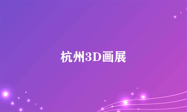 杭州3D画展