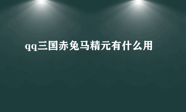 qq三国赤兔马精元有什么用