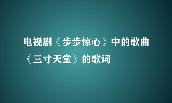 电视剧《步步惊心》中的歌曲《三寸天堂》的歌词