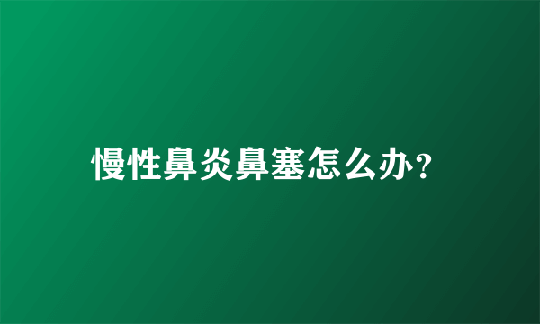 慢性鼻炎鼻塞怎么办？