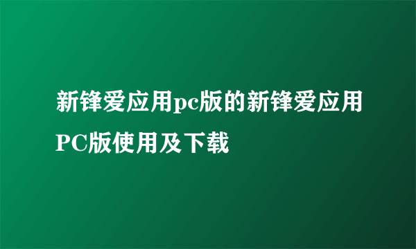 新锋爱应用pc版的新锋爱应用PC版使用及下载