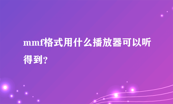 mmf格式用什么播放器可以听得到？