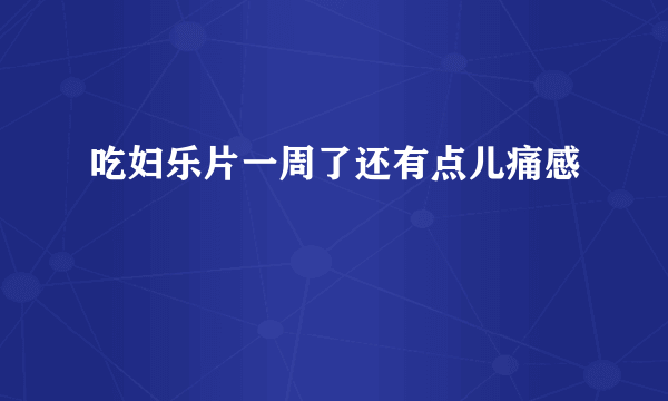 吃妇乐片一周了还有点儿痛感