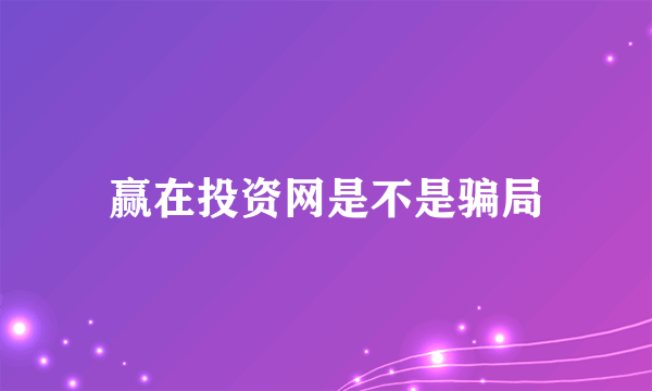 赢在投资网是不是骗局