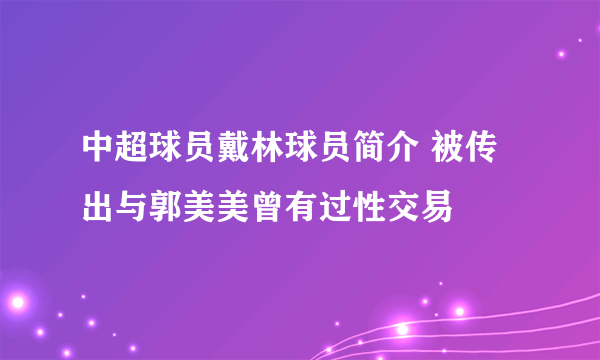 中超球员戴林球员简介 被传出与郭美美曾有过性交易