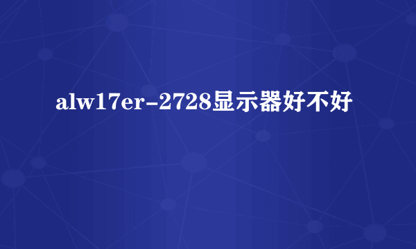 alw17er-2728显示器好不好