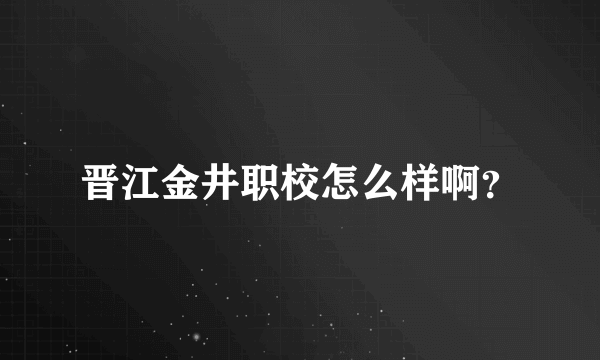 晋江金井职校怎么样啊？