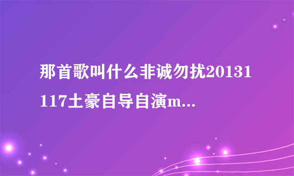 那首歌叫什么非诚勿扰20131117土豪自导自演mv脱衣跳海告白女神？