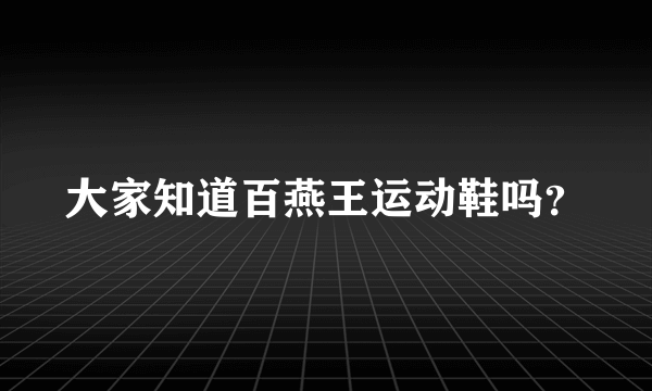 大家知道百燕王运动鞋吗？