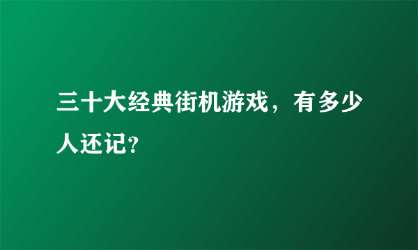 三十大经典街机游戏，有多少人还记？